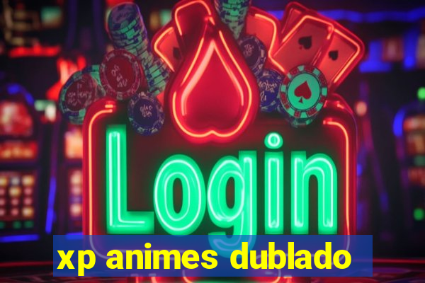 xp animes dublado